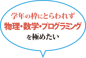 学年の枠にとらわれず物理・数学・プログラミングを極めたい